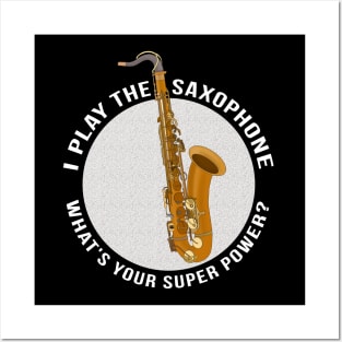 I Play The Saxophone What's Your Super Power? Posters and Art